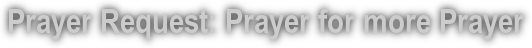Prayer Request: Prayer for more Prayer