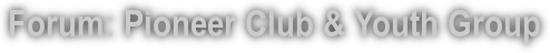 Forum: Pioneer Club & Youth Group 